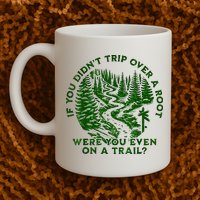 If You DidnT Trip Over A Root Were You Even On Trail Mug