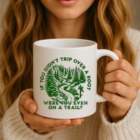 If You DidnT Trip Over A Root Were You Even On Trail Mug