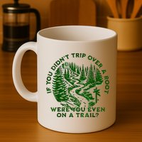 If You DidnT Trip Over A Root Were You Even On Trail Mug