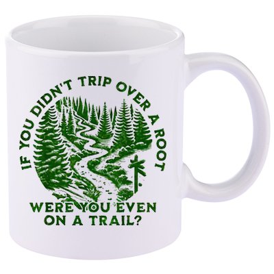 If You DidnT Trip Over A Root Were You Even On Trail 11oz C Handle Ceramic Mug