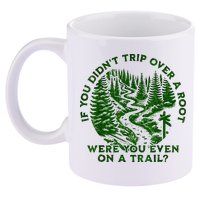 If You DidnT Trip Over A Root Were You Even On Trail 11oz C Handle Ceramic Mug