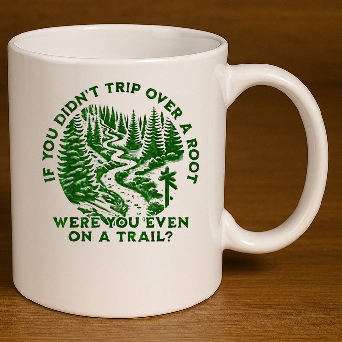 If You DidnT Trip Over A Root Were You Even On Trail 11oz C Handle Ceramic Mug