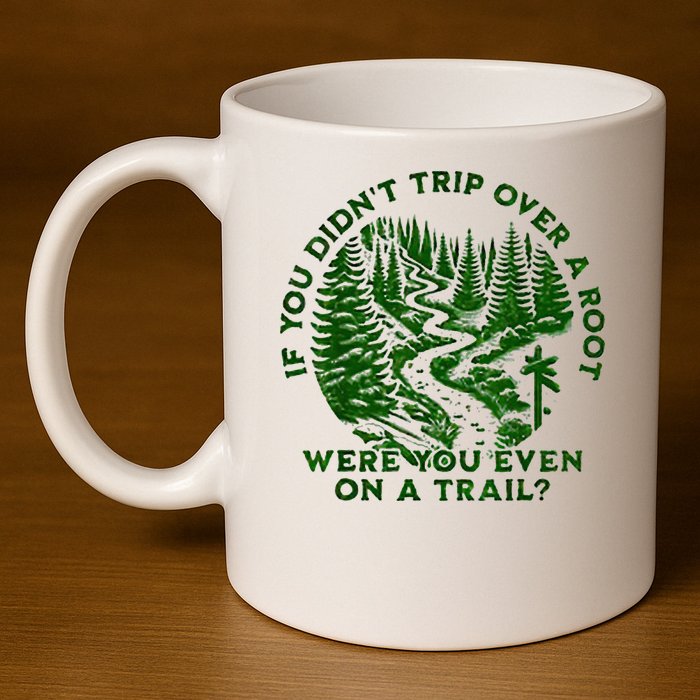 If You DidnT Trip Over A Root Were You Even On Trail 11oz C Handle Ceramic Mug
