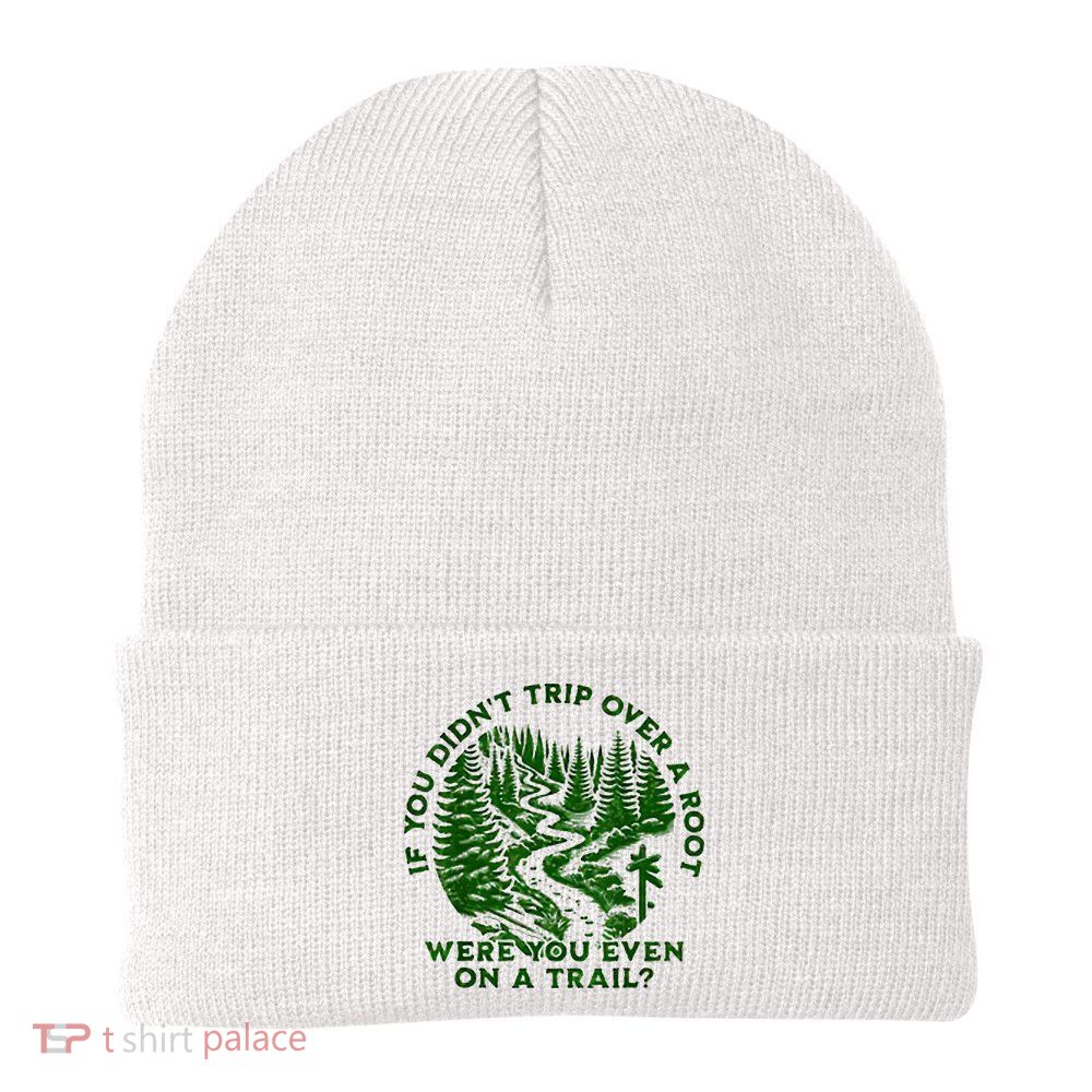If You DidnT Trip Over A Root Were You Even On Trail Beanie