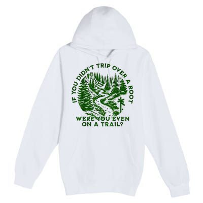 If You DidnT Trip Over A Root Were You Even On Trail Premium Pullover Hoodie