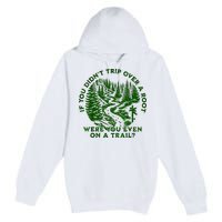 If You DidnT Trip Over A Root Were You Even On Trail Premium Pullover Hoodie