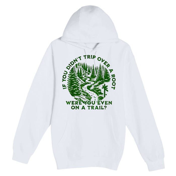 If You DidnT Trip Over A Root Were You Even On Trail Premium Pullover Hoodie