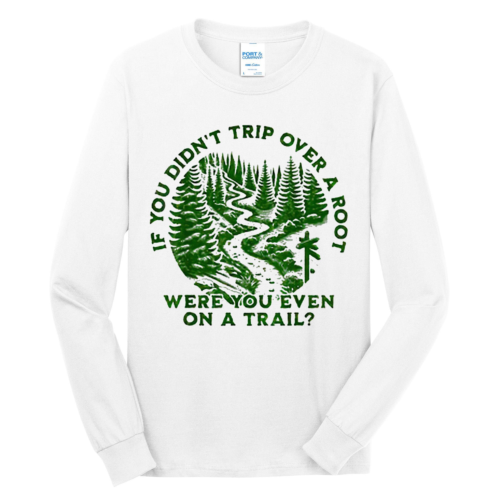 If You DidnT Trip Over A Root Were You Even On Trail Tall Long Sleeve T-Shirt