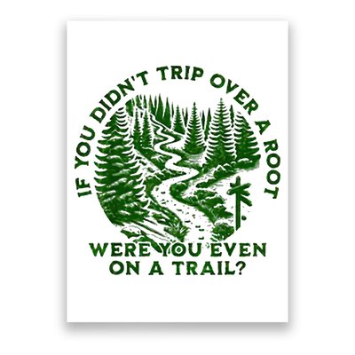 If You DidnT Trip Over A Root Were You Even On Trail Poster
