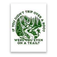 If You DidnT Trip Over A Root Were You Even On Trail Poster