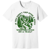 If You DidnT Trip Over A Root Were You Even On Trail Premium T-Shirt
