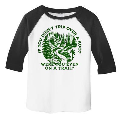 If You DidnT Trip Over A Root Were You Even On Trail Toddler Fine Jersey T-Shirt