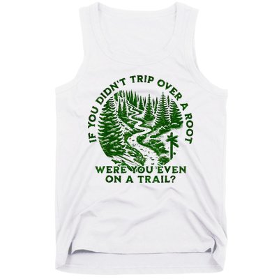 If You DidnT Trip Over A Root Were You Even On Trail Tank Top
