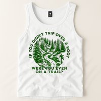 If You DidnT Trip Over A Root Were You Even On Trail Tank Top