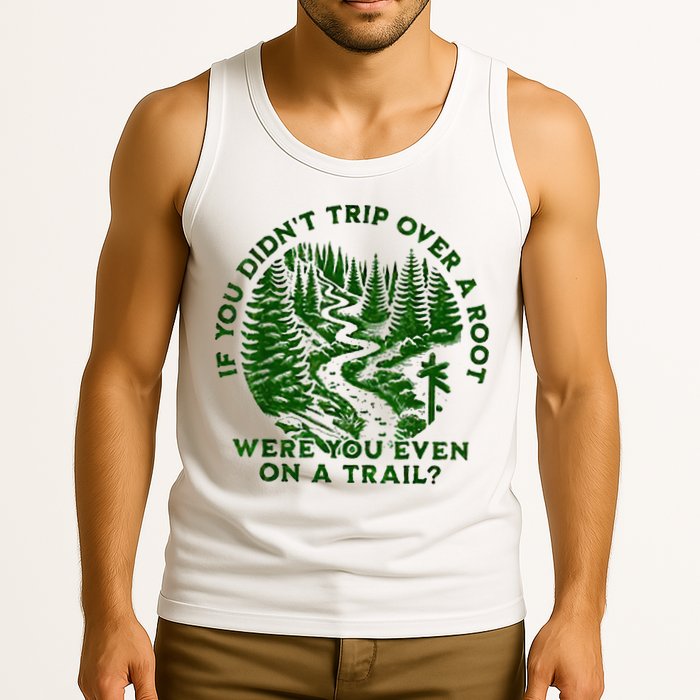 If You DidnT Trip Over A Root Were You Even On Trail Tank Top