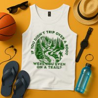 If You DidnT Trip Over A Root Were You Even On Trail Tank Top
