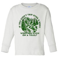 If You DidnT Trip Over A Root Were You Even On Trail Toddler Long Sleeve Shirt