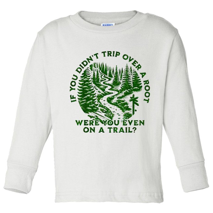 If You DidnT Trip Over A Root Were You Even On Trail Toddler Long Sleeve Shirt