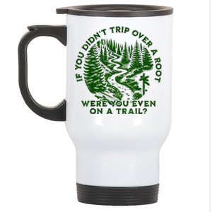 If You DidnT Trip Over A Root Were You Even On Trail Stainless Steel Travel Mug