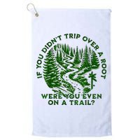 If You DidnT Trip Over A Root Were You Even On Trail Golf Towel