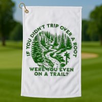 If You DidnT Trip Over A Root Were You Even On Trail Golf Towel