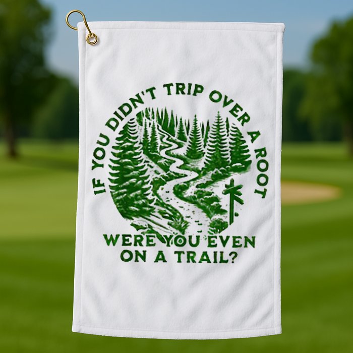 If You DidnT Trip Over A Root Were You Even On Trail Golf Towel