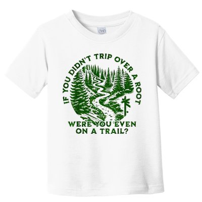 If You DidnT Trip Over A Root Were You Even On Trail Toddler T-Shirt