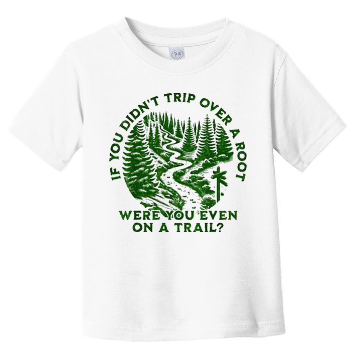 If You DidnT Trip Over A Root Were You Even On Trail Toddler T-Shirt