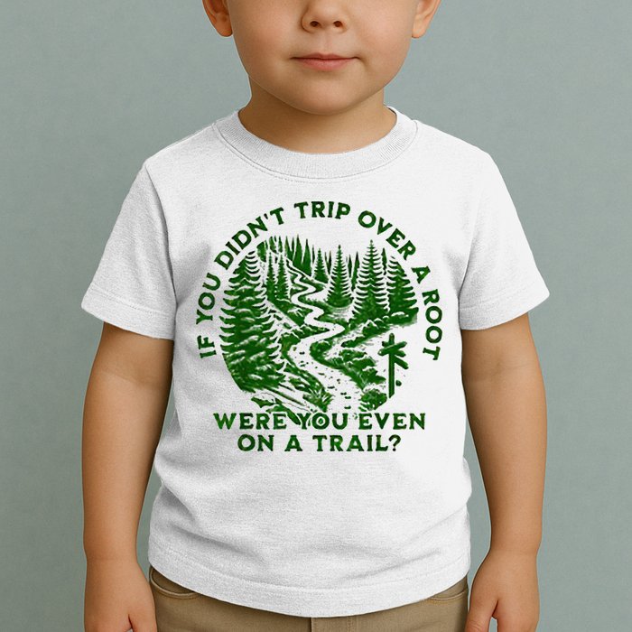 If You DidnT Trip Over A Root Were You Even On Trail Toddler T-Shirt