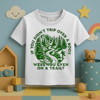 If You DidnT Trip Over A Root Were You Even On Trail Toddler T-Shirt
