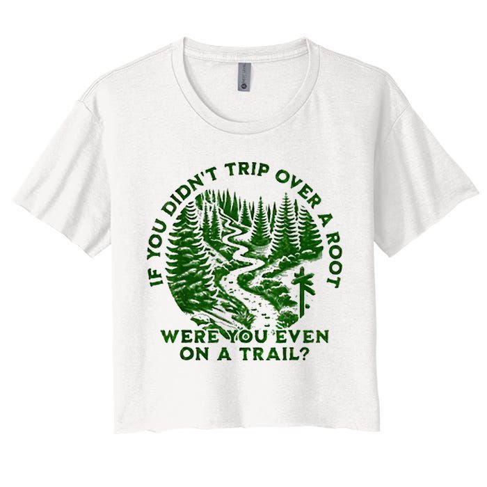 If You DidnT Trip Over A Root Were You Even On Trail Crop Top
