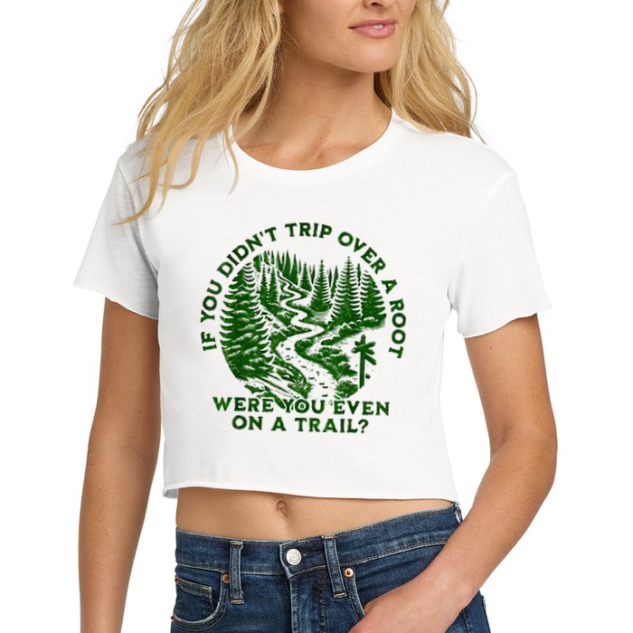 If You DidnT Trip Over A Root Were You Even On Trail Crop Top