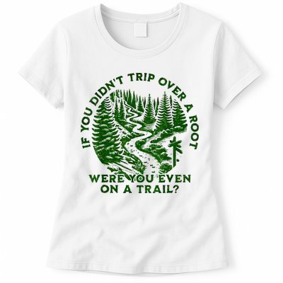 If You DidnT Trip Over A Root Were You Even On Trail Womens T-Shirt