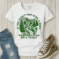 If You DidnT Trip Over A Root Were You Even On Trail Womens T-Shirt