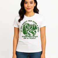 If You DidnT Trip Over A Root Were You Even On Trail Womens T-Shirt