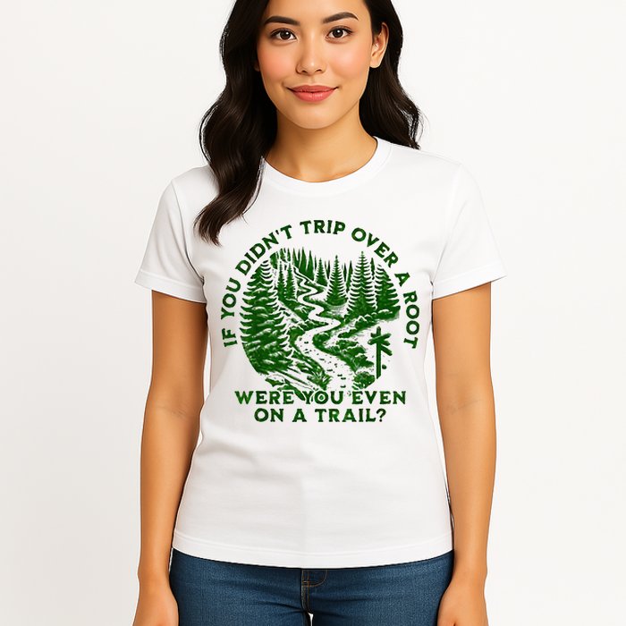 If You DidnT Trip Over A Root Were You Even On Trail Womens T-Shirt