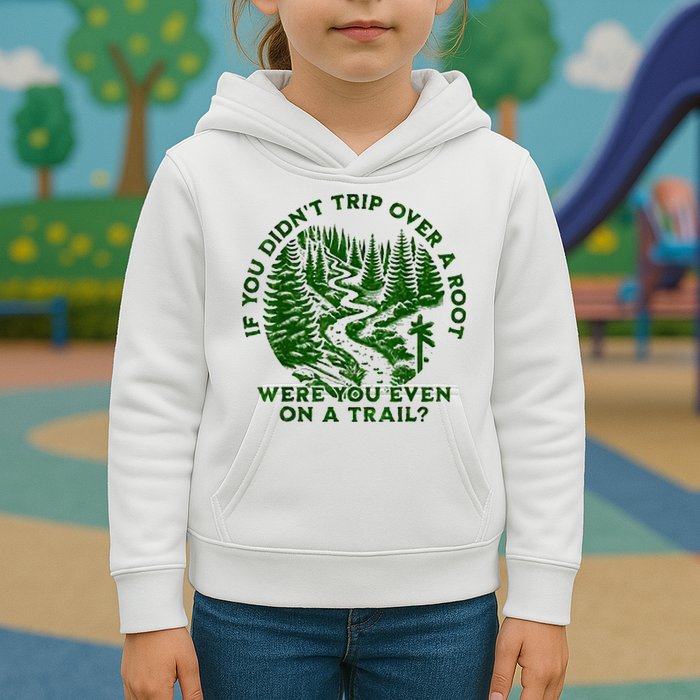 If You DidnT Trip Over A Root Were You Even On Trail Kids Hoodie