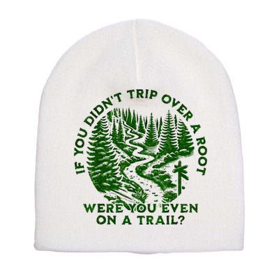 If You DidnT Trip Over A Root Were You Even On Trail Short Acrylic Beanie