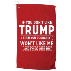 If You Don't Like Trump Then You Probably Won't Like Me Platinum Collection Golf Towel