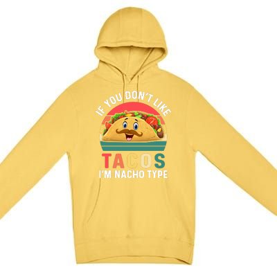 If You Don't Like Tacos Im Nacho Type Funny Cinco De Mayo Premium Pullover Hoodie