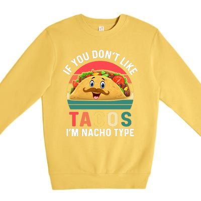 If You Don't Like Tacos Im Nacho Type Funny Cinco De Mayo Premium Crewneck Sweatshirt