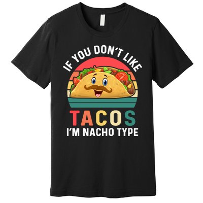 If You Don't Like Tacos Im Nacho Type Funny Cinco De Mayo Premium T-Shirt