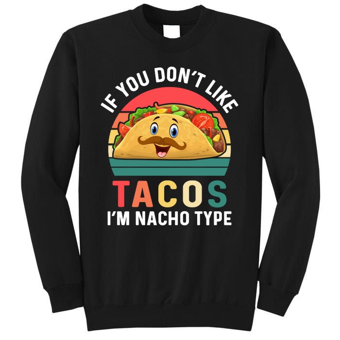 If You Don't Like Tacos Im Nacho Type Funny Cinco De Mayo Tall Sweatshirt