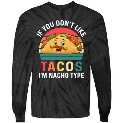 If You Don't Like Tacos Im Nacho Type Funny Cinco De Mayo Tie-Dye Long Sleeve Shirt