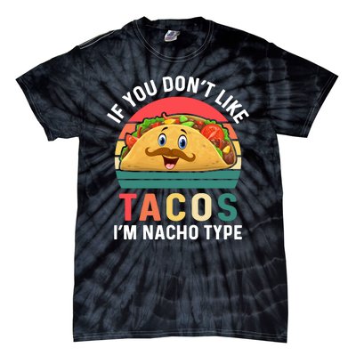 If You Don't Like Tacos Im Nacho Type Funny Cinco De Mayo Tie-Dye T-Shirt