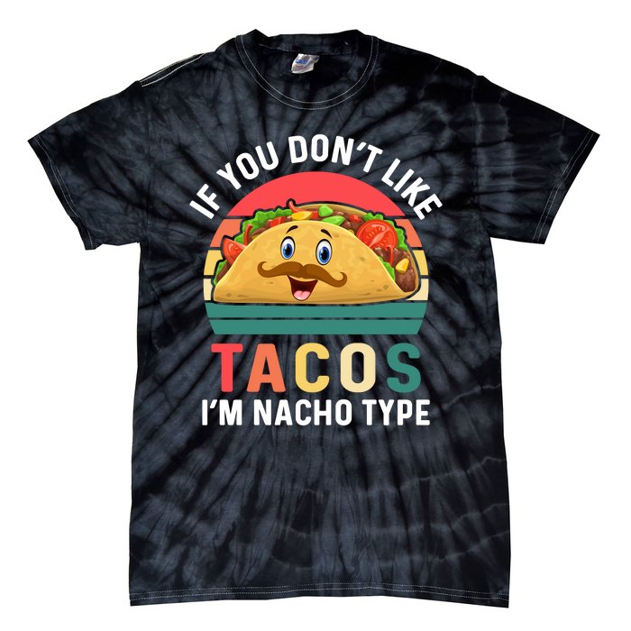 If You Don't Like Tacos Im Nacho Type Funny Cinco De Mayo Tie-Dye T-Shirt