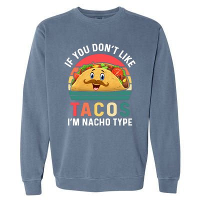 If You Don't Like Tacos Im Nacho Type Funny Cinco De Mayo Garment-Dyed Sweatshirt