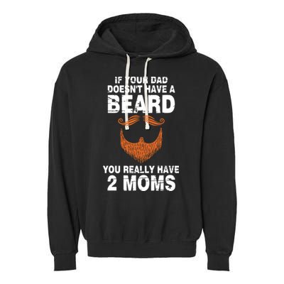 If Your Dad Doesn't Have A Beard You Really Have 2 Moms Garment-Dyed Fleece Hoodie