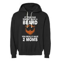 If Your Dad Doesn't Have A Beard You Really Have 2 Moms Garment-Dyed Fleece Hoodie