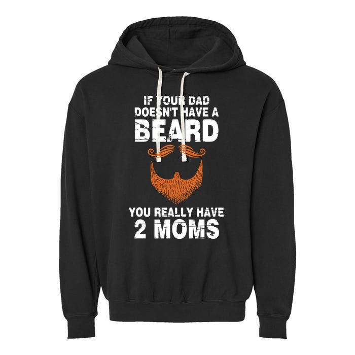 If Your Dad Doesn't Have A Beard You Really Have 2 Moms Garment-Dyed Fleece Hoodie